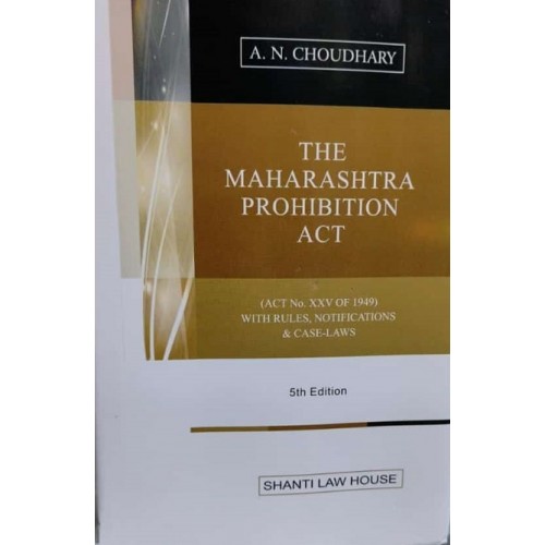 Shanti Law House's Maharashtra Prohibition Act, 1949 by A. N. Choudhary [HB Edn. 2023]